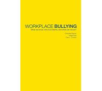 Workplace Bullying: What we know, who is to blame and what can we do?