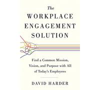 Workplace Engagement Solution: Find a Common Mission, Vision and Purpose with All of Today's Employees