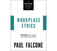 Workplace Ethics : Mastering Ethical Leadership and Sustaining a Moral Workplace