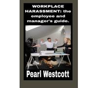 WORKPLACE HARASSMENT: the employee and manager's guide: The complete guide to dealing with workplace harassment