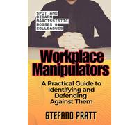 Workplace Manipulators: A Practical Guide to Identifying and Defending Against Them (Stefano Pratt - Life Transformation)