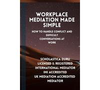 Workplace Mediation Made Simple: How to Handle Conflict and Difficult Conversations at Work