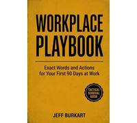 Workplace Playbook: Exact Words and Actions for Your First 90 Days at Work
