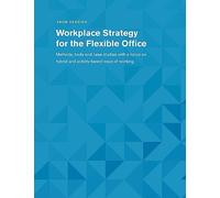 Workplace Strategy for the Flexible Office: Methods, tools and case studies with a focus on hybrid and activity-based ways of working