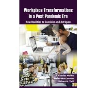 Workplace Transformations in a Post Pandemic Era : New Realities to Consider and Act Upon - for Managers, Policymakers and Practitioners in the Field