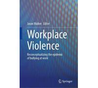 Workplace Violence: Reconceptualizing the Epidemic of Bullying at Work