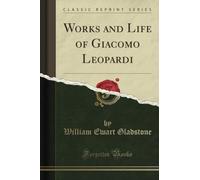 Works and Life of Giacomo Leopardi (Classic Reprint)