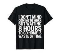 Work's Fine Waiting 8 Hours to Leave is Not - T-Shirt