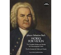 Works for Violin: Johann Sebastian Bach: The Complete Sonatas and Partitas for Unaccompanied Violin and the Six Sonatas for Violin and Clavier: The ... and Clavier (Dover Chamber Music Scores)
