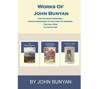 Works of John Bunyan: The Pilgrim'S Progress , Grace Abounding To The Chief Of Sinners, The Holy War (Illustrated)