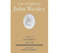 Works Of John Wesley Volume 30, The: Letters VI (1782-1788) (Works of John Wesley, 30)