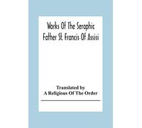 Works Of The Seraphic Father St. Francis Of Assisi