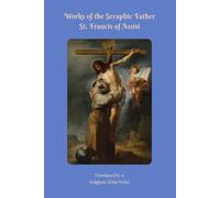 Works of the Seraphic Father St. Francis of Assisi