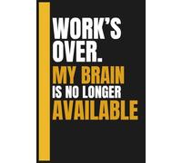 Work's Over. My Brain Is No Longer Available: A Funny Sarcastic Notebook and Gift for Coworkers and Office Friends, Perfect for Notes, To-Do Lists, ... Ideas, 110 Pages, Lined Paper, 6 x 9 Inches
