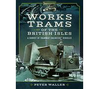 Works Trams of the British Isles: A Survey of Tramway Engineers' Vehicles