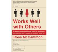 Works Well With Others: An Outsider's Guide to Shaking Hands, Shutting Up, Handling Jerks, and Other Crucial Skills in Business That No One Ever Teaches You