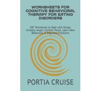 WORKSHEETS FOR COGNITIVE BEHAVIORAL THERAPY FOR EATING DISORDERS: CBT Workbook to Deal with Stress, Anxiety, Anger, Control Mood, Learn New Behaviors & Regulate Emotions