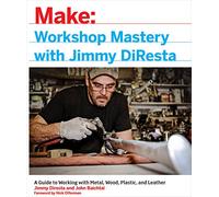 Workshop Mastery with Jimmy DiResta: A Guide to Working with Metal, Wood, Plastic, and Leather (Make: Technology on Your Time)