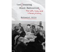 Workshopping Black Radicalism : The Left, Iowa, and Literary History
