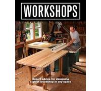 Workshops: Expert Advice for Designing a Great Woodshop in Any Space: Expert Advice For Designing a Great Workshop In Any Space