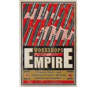 Workshops of Empire: Stegner, Engle, and American Creative Writing During the Cold War (The New American Canon)