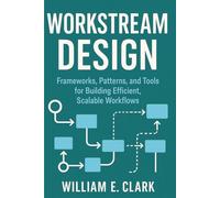 Workstream Design: Frameworks, Patterns, and Tools for Building Efficient, Scalable Workflows