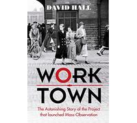 Worktown: The Astonishing Story of the Project that launched Mass Observation