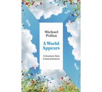 World Appears: Exploring the Labyrinth of Consciousness by Michael Pollan
