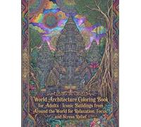 World Architecture Coloring Book for Adults：Iconic Buildings from Around the World for Relaxation, Focus, and Stress Relief: A Journey Through ... to Calm the Mind and Inspire Creativity