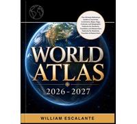 WORLD ATLAS 2026-2027: The Ultimate Reference Guide to Countries, Continents, Maps, Flags, Cultures, and Geographic Features for Students, Travelers, and Researchers