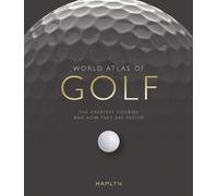 World Atlas of Golf: The greatest courses and how they are played
