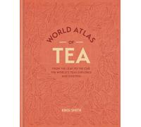 World Atlas of Tea: From the leaf to the cup, the world's teas explored and enjo