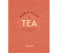 World Atlas of Tea: From the leaf to the cup, the world's teas explored and enjoyed