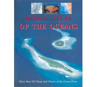 World Atlas of the Oceans: More Than 200 Maps and Charts of the Ocean Floor