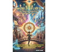 World beliefs, between fantasies and realities: A journey through the legends, divination practices, and mysteries that shape our everyday lives (Perspectives on the World)
