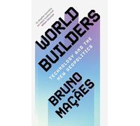 World Builders : Technology and the New Geopolitics
