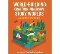 World-Building: Crafting Immersive Story Worlds: A Beginner's Guide