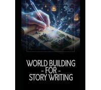 World Building For Story Writing: Create Worlds Your Readers Will Never Want to Leave: The Author’s Blueprint for Epic Lore and Cinematic Settings.