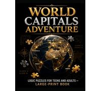 WORLD CAPITALS ADVENTURE: LOGIC PUZZLES FOR TEENS AND ADULTS - LARGE-PRINT BOOK (Grand Adventures in Logic: Large-Print Puzzle Series)