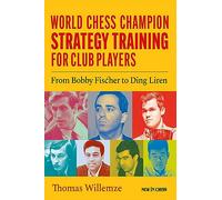 World Chess Champion Strategy Training for Club Players: From Bobby Fischer to Ding Liren