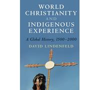 World Christianity and Indigenous Experience: A Global History, 1500-2000