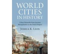 World Cities in History: Urban Networks from Ancient Mesopotamia to the Dutch Empire