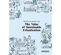 World Cities Report 2020 : The Value of Sustainable Urbanization