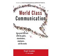 World Class Communication: How Great CEOs Win with the Public, Shareholders, Employees, and the Media