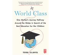 World Class: One Mother's Journey Halfway Around the Globe in Search of the Best Education for Her Children