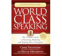 World Class Speaking: The Ultimate Guide to Presenting, Marketing and Profiting Like a Champion
