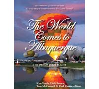 World Comes to Albuquerque : The Dream Takes Flight Celebrating 40 Years of the Albuquerque International Balloon Fiesta