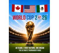 World Cup 2026: 48 Teams. 3 Host Nations. One Dream. The Ultimate Tournament Guide