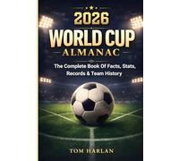 World Cup 2026 Almanac: The Complete Book Of Facts, Stats, Records & Team History: Full Match Schedule, Host Cities, Player Insights, and the Ultimate ... and Mexico for Kids, Teens, and Soccer Fans