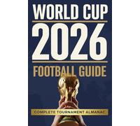 World Cup 2026 Football Guide: Complete Tournament Almanac with Teams, Groups, Schedule, Stadiums, New Rules, Records & Amazing Facts for Teens and Adult Fans